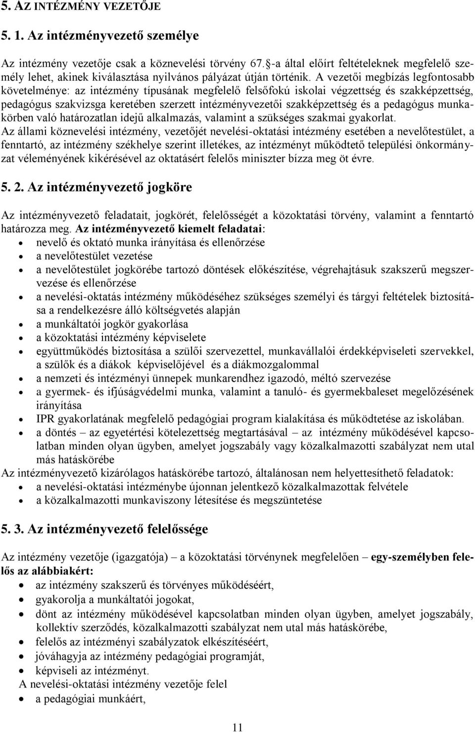 A vezetői megbízás legfontosabb követelménye: az intézmény típusának megfelelő felsőfokú iskolai végzettség és szakképzettség, pedagógus szakvizsga keretében szerzett intézményvezetői szakképzettség