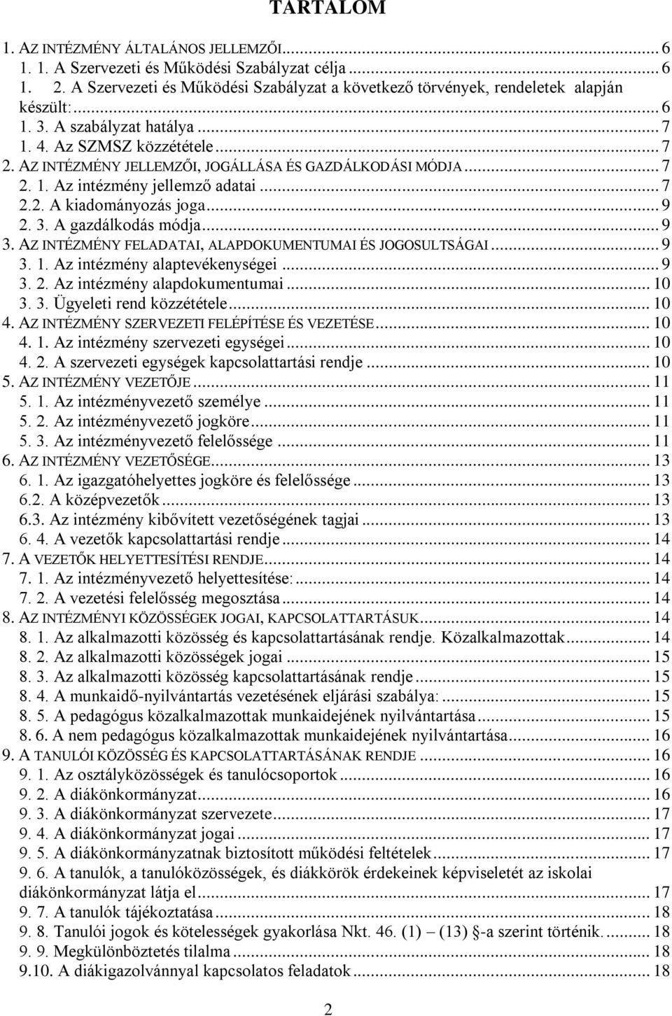 .. 9 2. 3. A gazdálkodás módja... 9 3. AZ INTÉZMÉNY FELADATAI, ALAPDOKUMENTUMAI ÉS JOGOSULTSÁGAI... 9 3. 1. Az intézmény alaptevékenységei... 9 3. 2. Az intézmény alapdokumentumai... 10 3. 3. Ügyeleti rend közzététele.