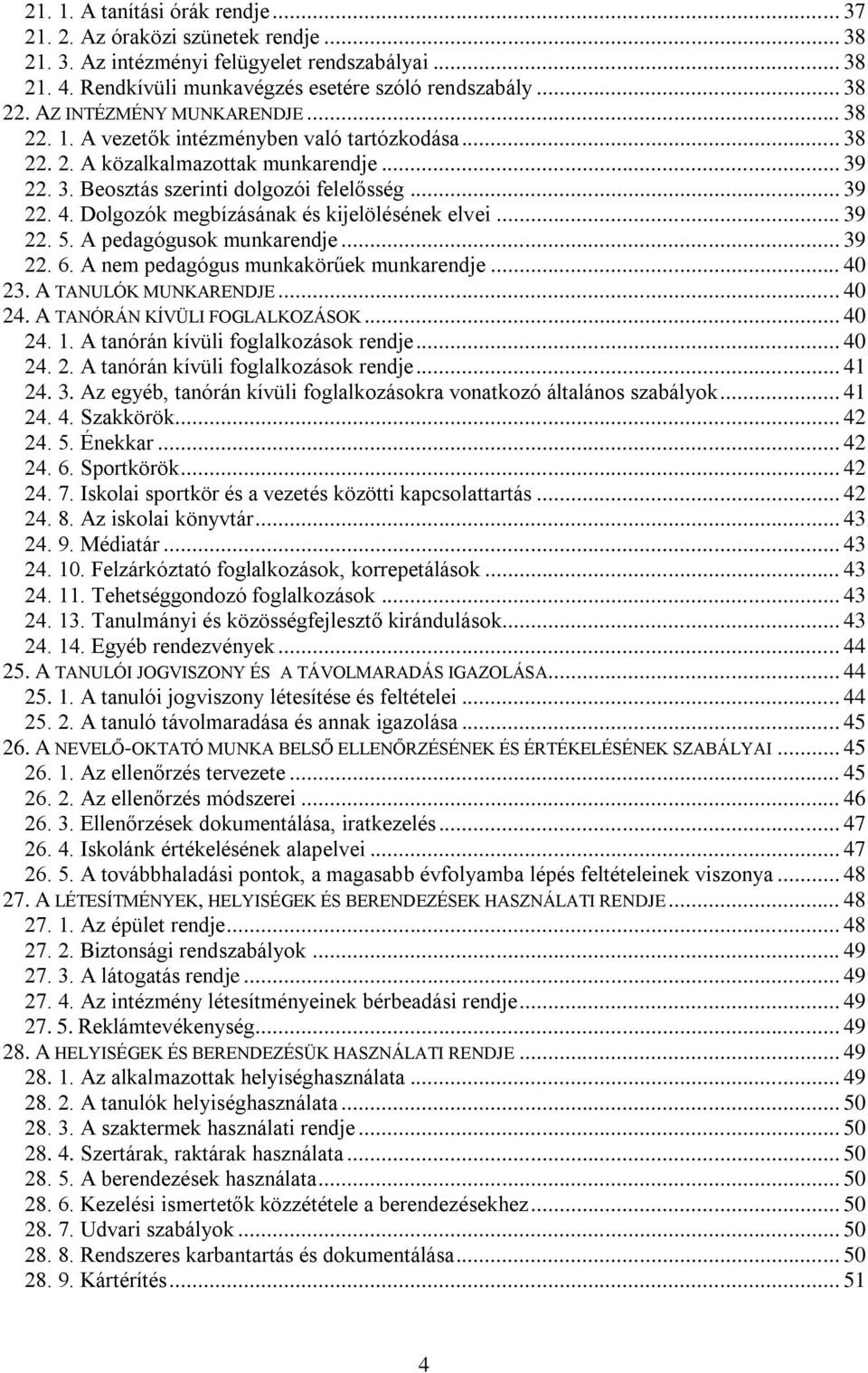 Dolgozók megbízásának és kijelölésének elvei... 39 22. 5. A pedagógusok munkarendje... 39 22. 6. A nem pedagógus munkakörűek munkarendje... 40 23. A TANULÓK MUNKARENDJE... 40 24.