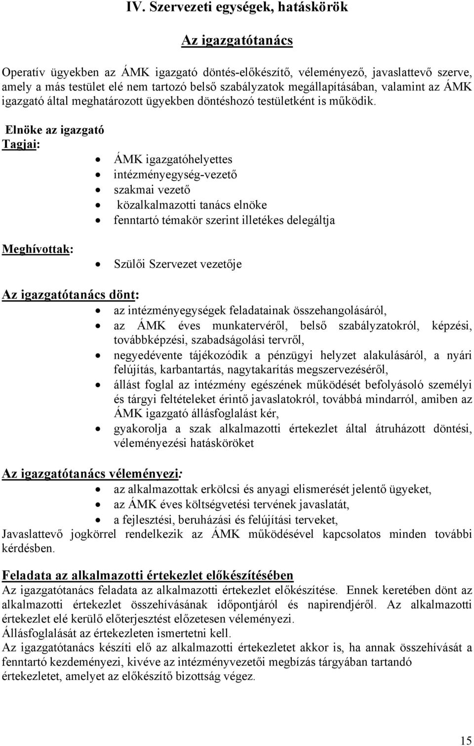 Elnöke az igazgató Tagjai: ÁMK igazgatóhelyettes intézményegység-vezető szakmai vezető közalkalmazotti tanács elnöke fenntartó témakör szerint illetékes delegáltja Meghívottak: Szülői Szervezet