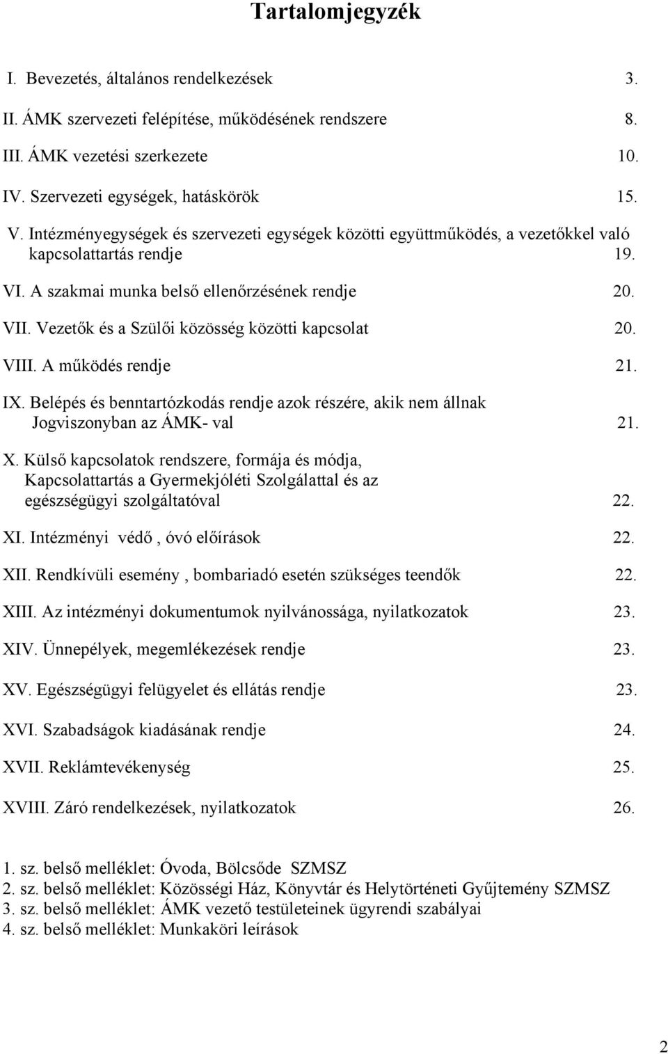 Vezetők és a Szülői közösség közötti kapcsolat 20. VIII. A működés rendje 21. IX. Belépés és benntartózkodás rendje azok részére, akik nem állnak Jogviszonyban az ÁMK- val 21. X.