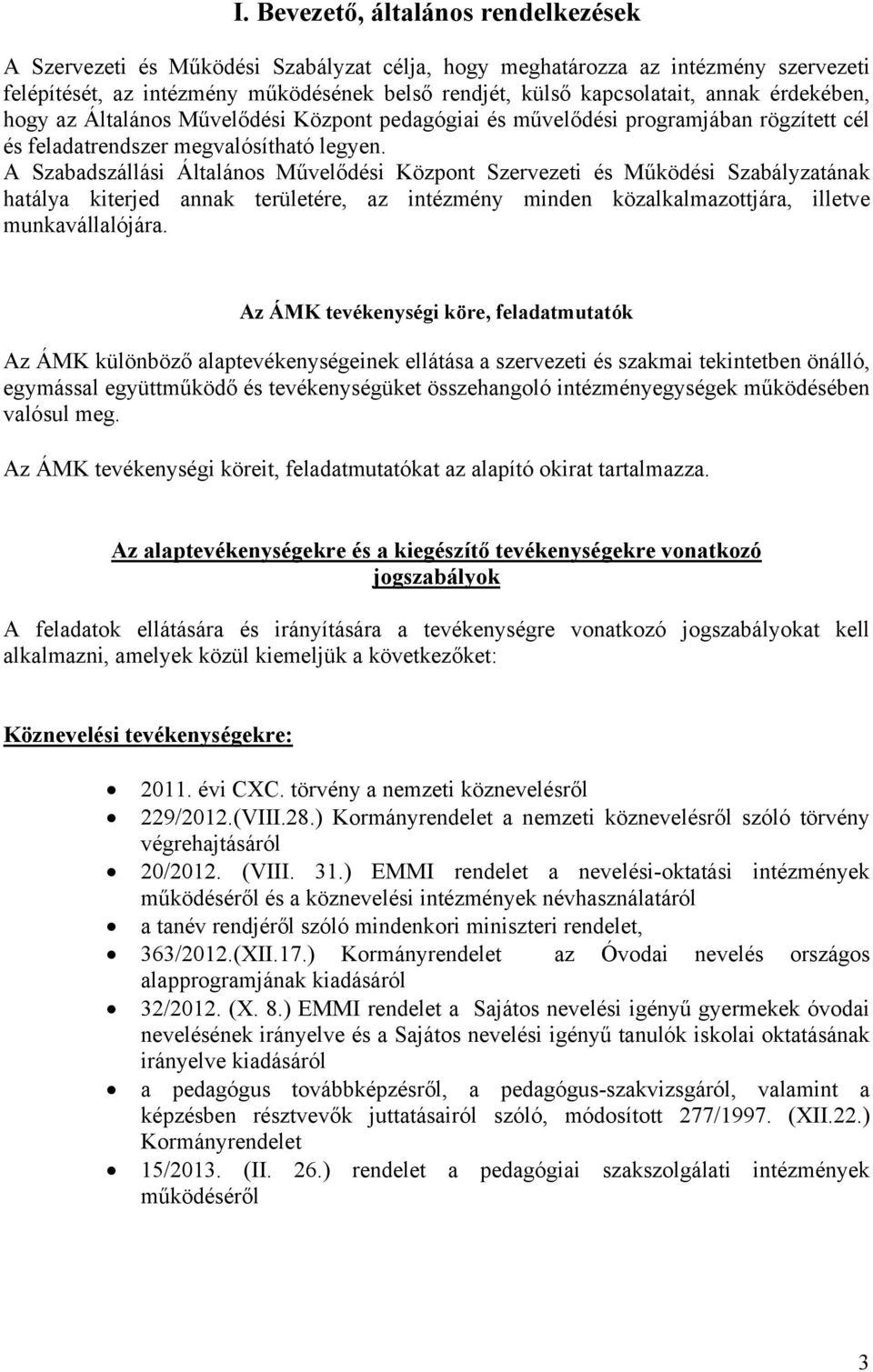 A Szabadszállási Általános Művelődési Központ Szervezeti és Működési Szabályzatának hatálya kiterjed annak területére, az intézmény minden közalkalmazottjára, illetve munkavállalójára.