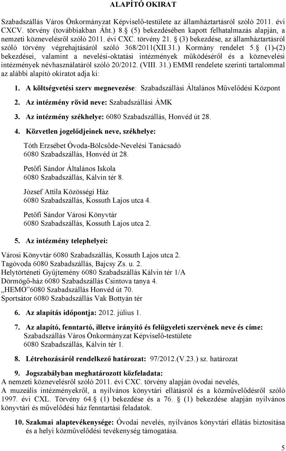 ) Kormány rendelet 5. (1)-(2) bekezdései, valamint a nevelési-oktatási intézmények működéséről és a köznevelési intézmények névhasználatáról szóló 20/2012. (VIII. 31.