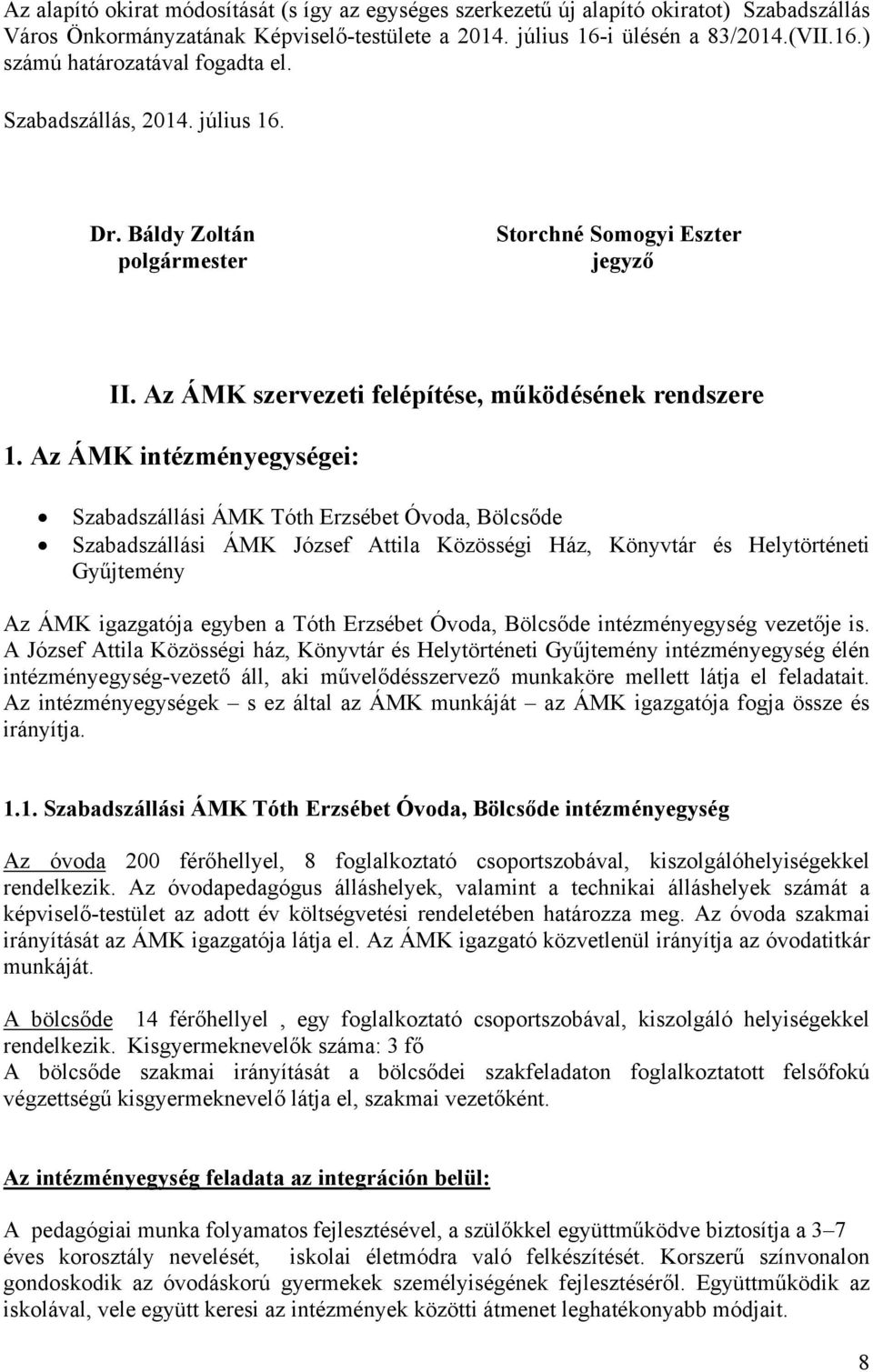 Az ÁMK intézményegységei: Szabadszállási ÁMK Tóth Erzsébet Óvoda, Bölcsőde Szabadszállási ÁMK József Attila Közösségi Ház, Könyvtár és Helytörténeti Gyűjtemény Az ÁMK igazgatója egyben a Tóth