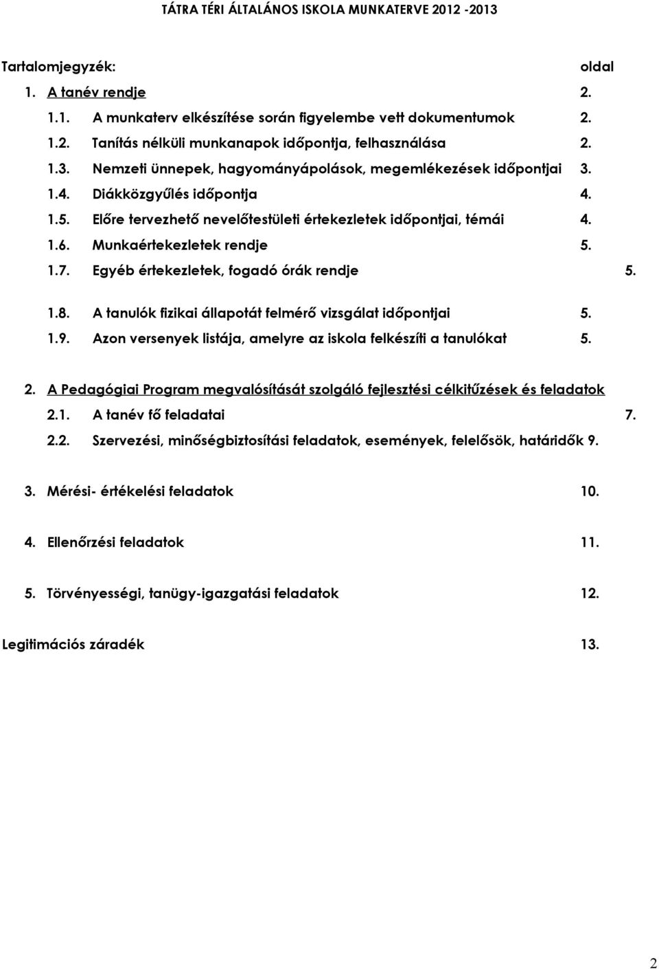 Munkaértekezletek rendje 5. 1.7. Egyéb értekezletek, fogadó órák rendje 5. 1.8. A tanulók fizikai állapotát felmérő vizsgálat időpontjai 5. 1.9.