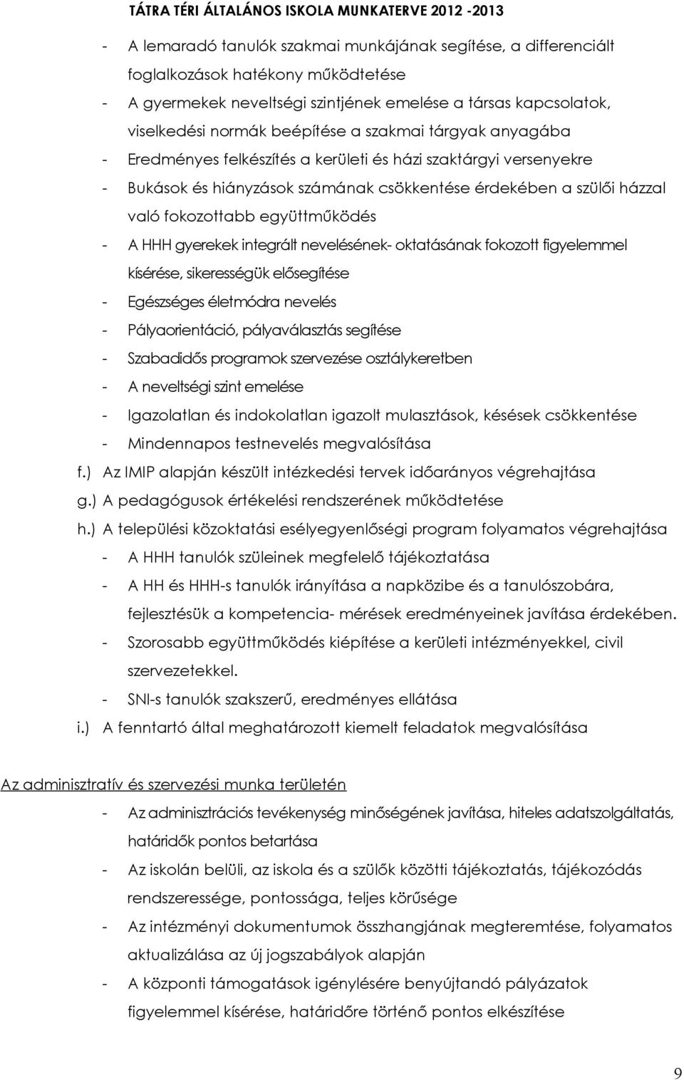 HHH gyerekek integrált nevelésének- oktatásának fokozott figyelemmel kísérése, sikerességük elősegítése - Egészséges életmódra nevelés - Pályaorientáció, pályaválasztás segítése - Szabadidős