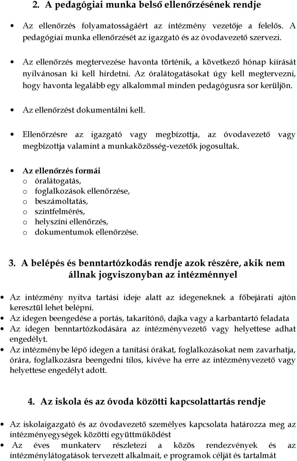 Az óralátogatásokat úgy kell megtervezni, hogy havonta legalább egy alkalommal minden pedagógusra sor kerüljön. Az ellenőrzést dokumentálni kell.