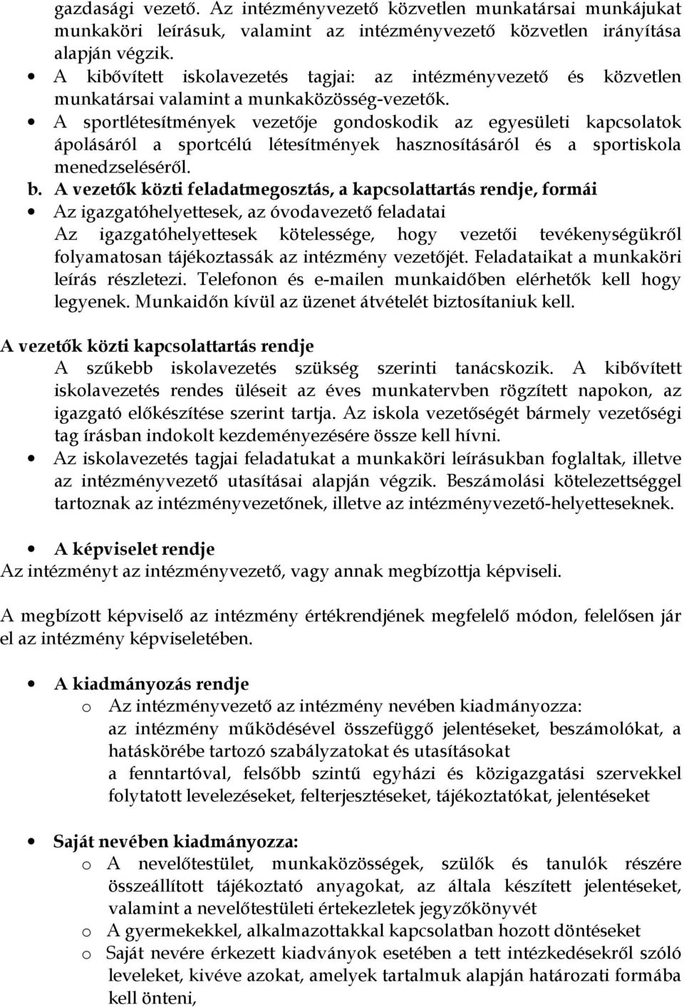 A sportlétesítmények vezetője gondoskodik az egyesületi kapcsolatok ápolásáról a sportcélú létesítmények hasznosításáról és a sportiskola menedzseléséről. b.