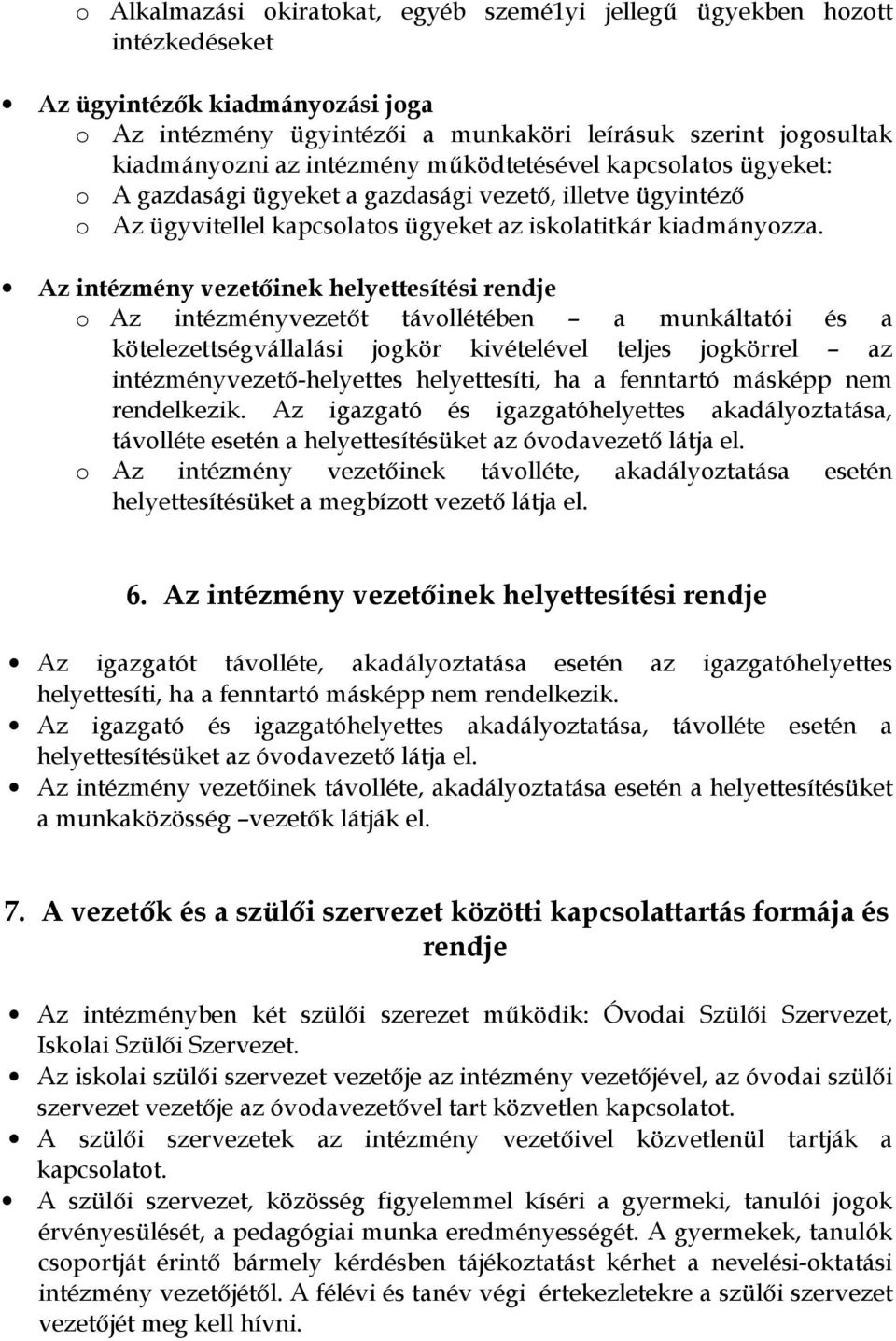 Az intézmény vezetőinek helyettesítési rendje o Az intézményvezetőt távollétében a munkáltatói és a kötelezettségvállalási jogkör kivételével teljes jogkörrel az intézményvezető-helyettes