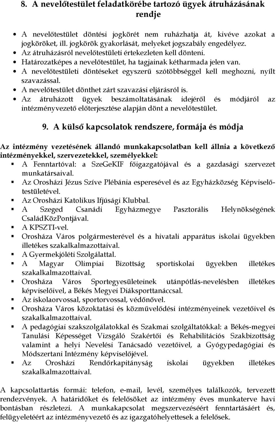 A nevelőtestületi döntéseket egyszerű szótöbbséggel kell meghozni, nyílt szavazással. A nevelőtestület dönthet zárt szavazási eljárásról is.