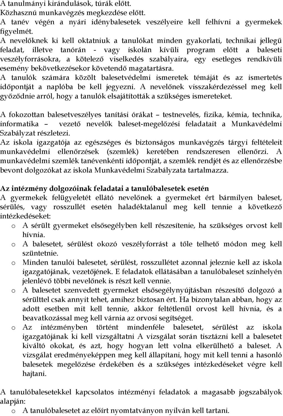 szabályaira, egy esetleges rendkívüli esemény bekövetkezésekor követendő magatartásra. A tanulók számára közölt balesetvédelmi ismeretek témáját és az ismertetés időpontját a naplóba be kell jegyezni.