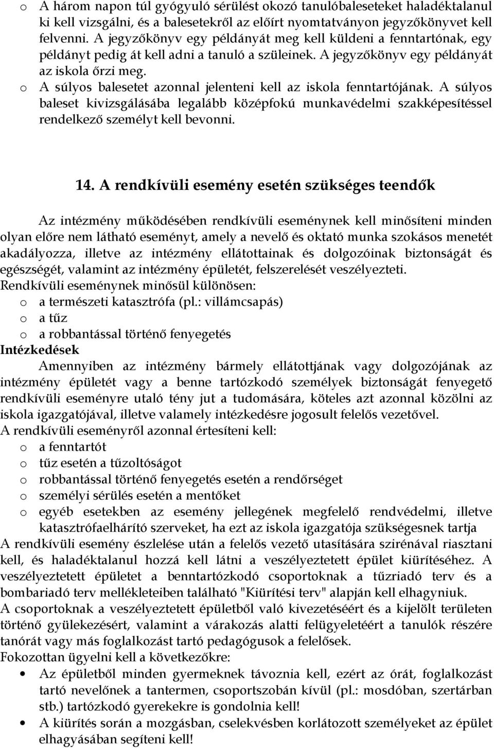 o A súlyos balesetet azonnal jelenteni kell az iskola fenntartójának. A súlyos baleset kivizsgálásába legalább középfokú munkavédelmi szakképesítéssel rendelkező személyt kell bevonni. 14.