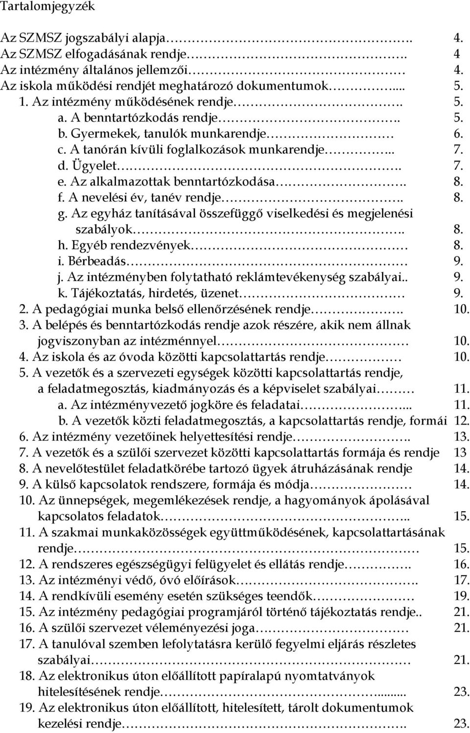 Az alkalmazottak benntartózkodása. 8. f. A nevelési év, tanév rendje. 8. g. Az egyház tanításával összefüggő viselkedési és megjelenési szabályok. 8. h. Egyéb rendezvények 8. i. Bérbeadás 9. j.