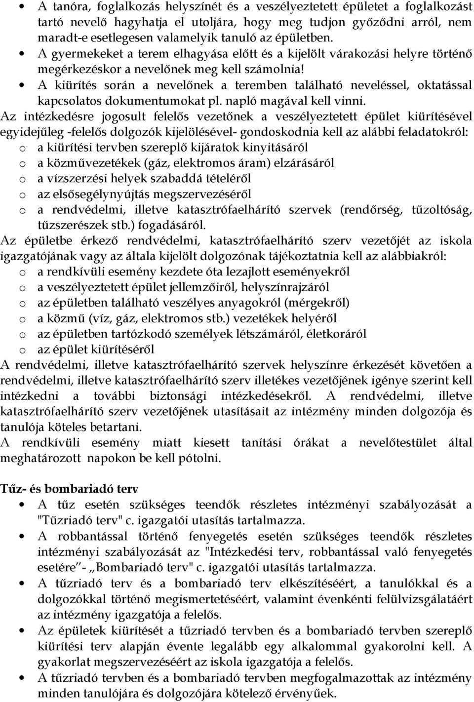 A kiürítés során a nevelőnek a teremben található neveléssel, oktatással kapcsolatos dokumentumokat pl. napló magával kell vinni.