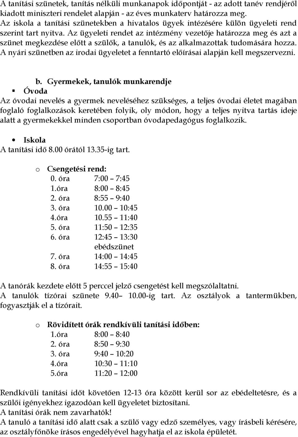 Az ügyeleti rendet az intézmény vezetője határozza meg és azt a szünet megkezdése előtt a szülők, a tanulók, és az alkalmazottak tudomására hozza.