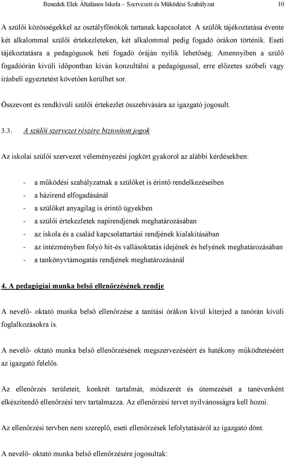 Amennyiben a szülő fogadóórán kívüli időpontban kíván konzultálni a pedagógussal, erre előzetes szóbeli vagy írásbeli egyeztetést követően kerülhet sor.