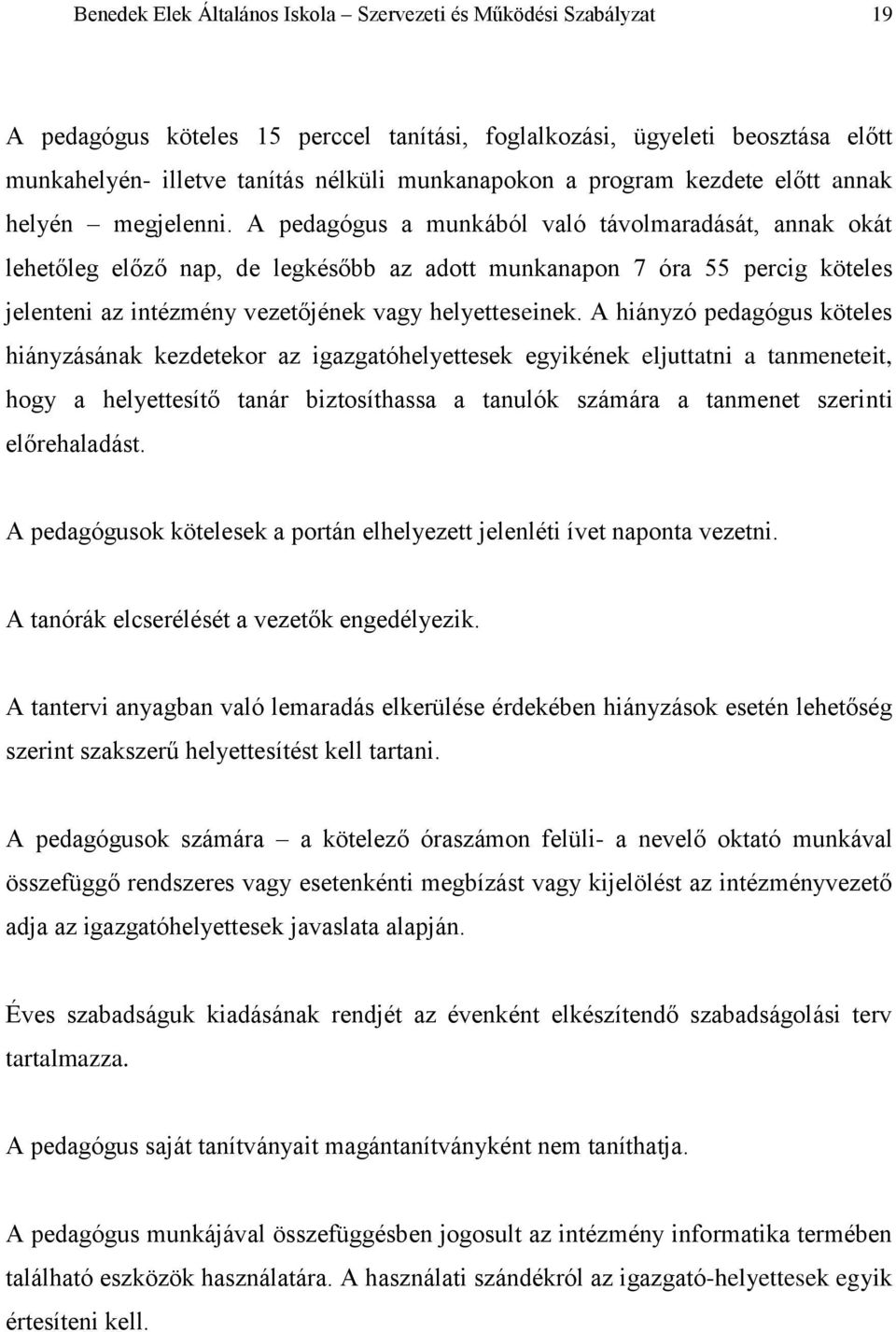 A pedagógus a munkából való távolmaradását, annak okát lehetőleg előző nap, de legkésőbb az adott munkanapon 7 óra 55 percig köteles jelenteni az intézmény vezetőjének vagy helyetteseinek.