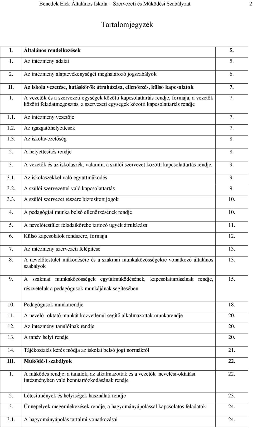 A vezetők és a szervezeti egységek közötti kapcsolattartás rendje, formája, a vezetők közötti feladatmegosztás, a szervezeti egységek közötti kapcsolattartás rendje 7. 1.1. Az intézmény vezetője 7. 1.2.