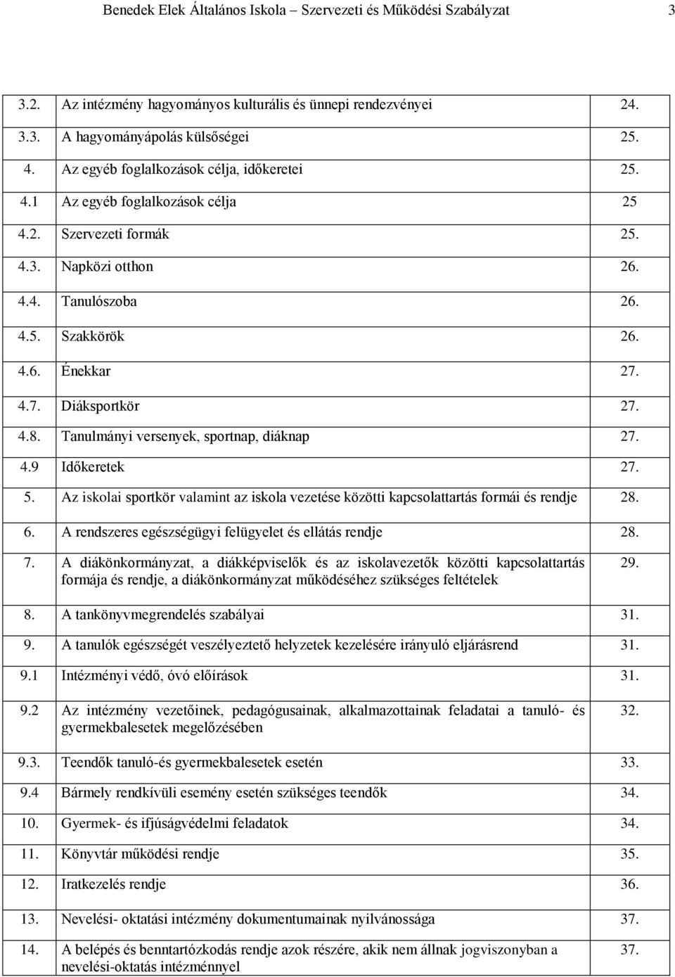 4.7. Diáksportkör 27. 4.8. Tanulmányi versenyek, sportnap, diáknap 27. 4.9 Időkeretek 27. 5. Az iskolai sportkör valamint az iskola vezetése közötti kapcsolattartás formái és rendje 28. 6.