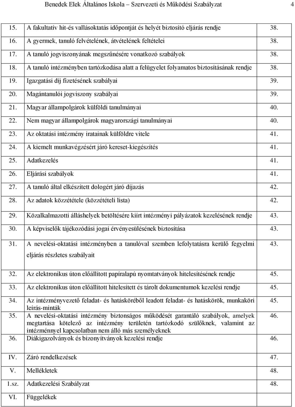 A tanuló intézményben tartózkodása alatt a felügyelet folyamatos biztosításának rendje 38. 19. Igazgatási díj fizetésének szabályai 39. 20. Magántanulói jogviszony szabályai 39. 21.