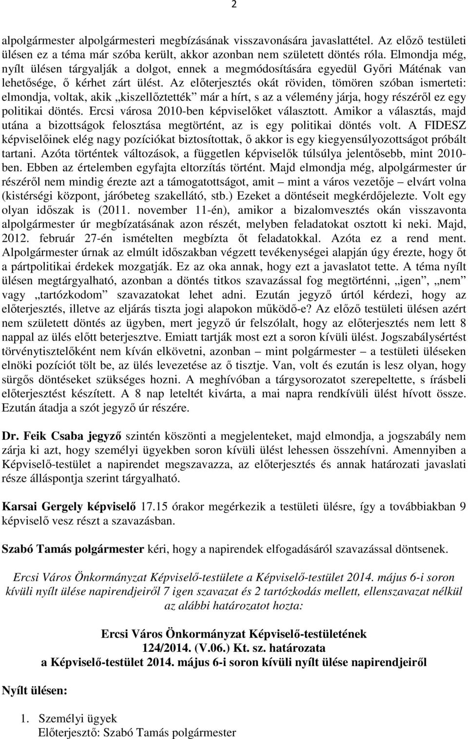 Az előterjesztés okát röviden, tömören szóban ismerteti: elmondja, voltak, akik kiszellőztették már a hírt, s az a vélemény járja, hogy részéről ez egy politikai döntés.