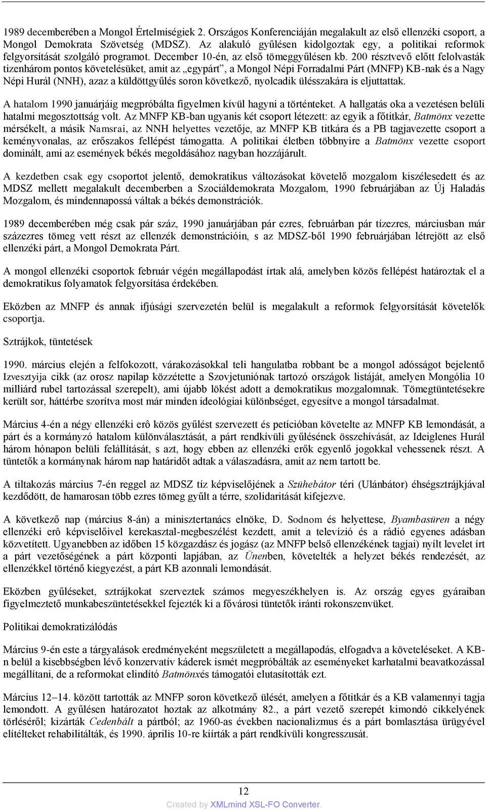 200 résztvevő előtt felolvasták tizenhárom pontos követelésüket, amit az egypárt, a Mongol Népi Forradalmi Párt (MNFP) KB-nak és a Nagy Népi Hurál (NNH), azaz a küldöttgyűlés soron következő,