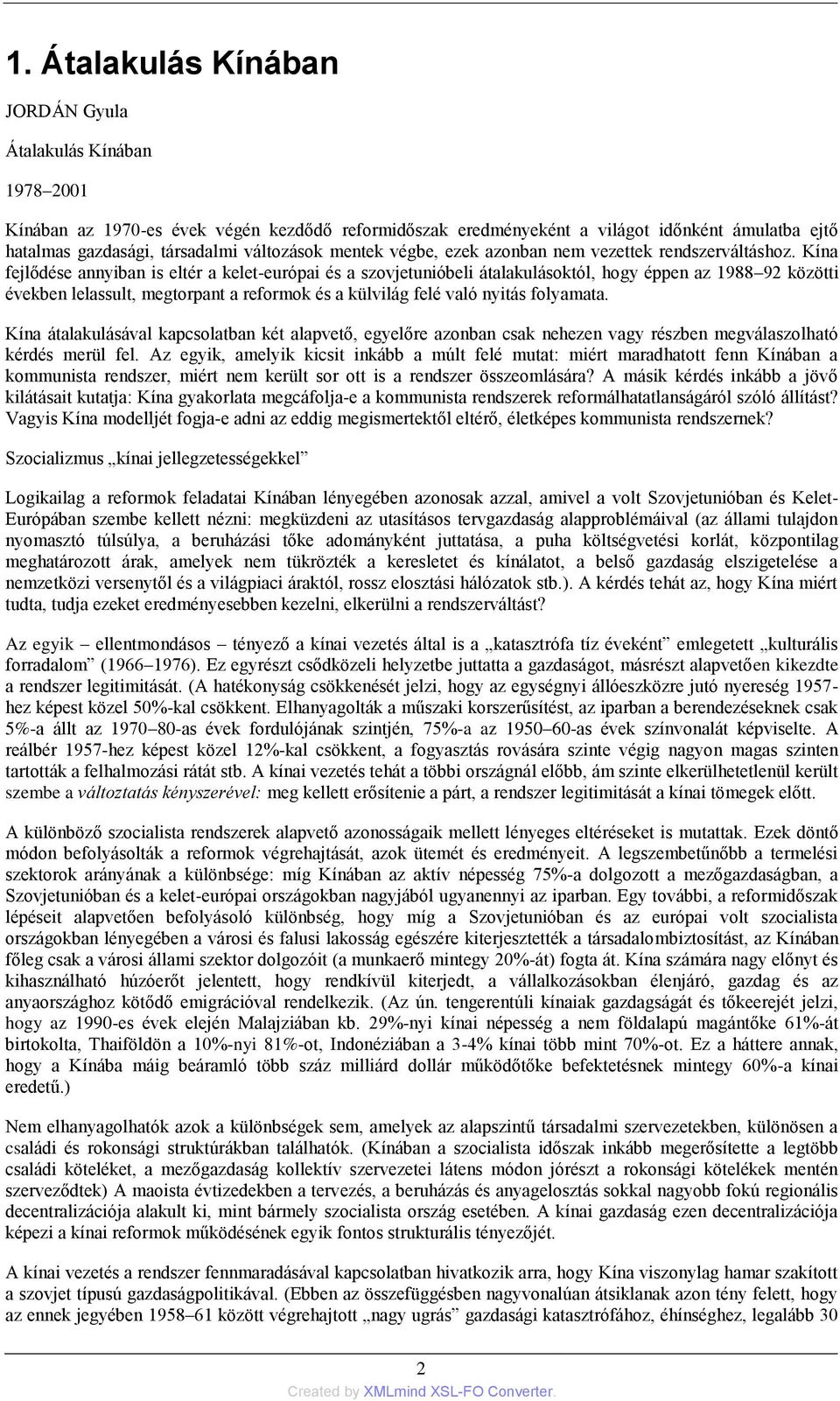 Kína fejlődése annyiban is eltér a kelet-európai és a szovjetunióbeli átalakulásoktól, hogy éppen az 1988 92 közötti években lelassult, megtorpant a reformok és a külvilág felé való nyitás folyamata.