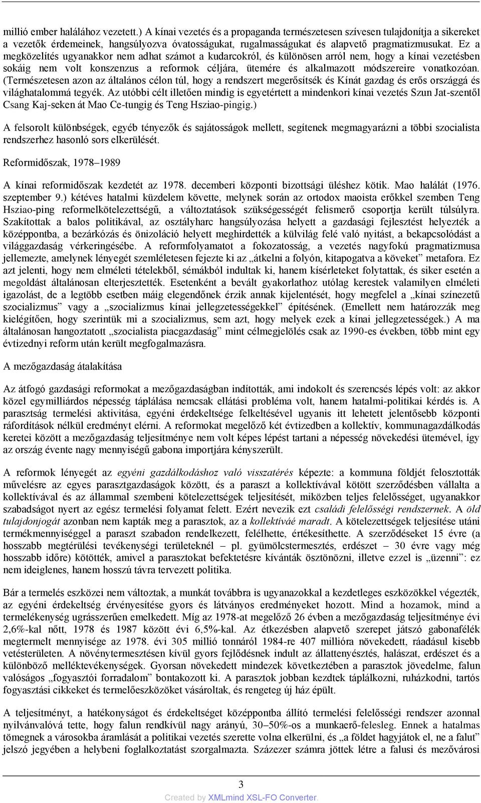 Ez a megközelítés ugyanakkor nem adhat számot a kudarcokról, és különösen arról nem, hogy a kínai vezetésben sokáig nem volt konszenzus a reformok céljára, ütemére és alkalmazott módszereire