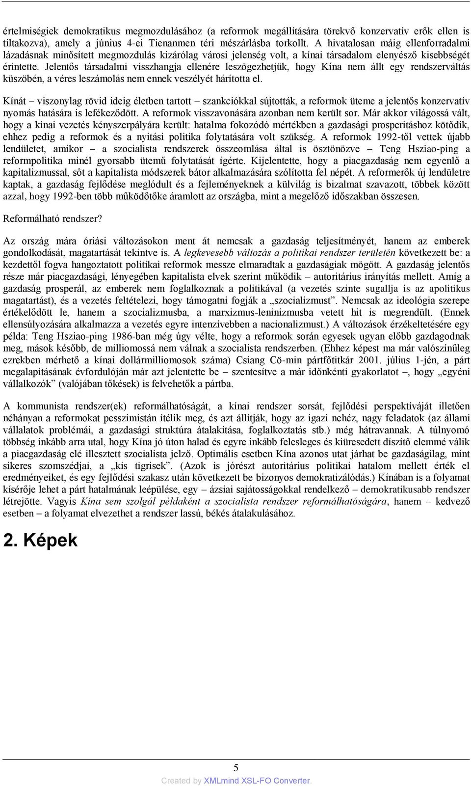 Jelentős társadalmi visszhangja ellenére leszögezhetjük, hogy Kína nem állt egy rendszerváltás küszöbén, a véres leszámolás nem ennek veszélyét hárította el.