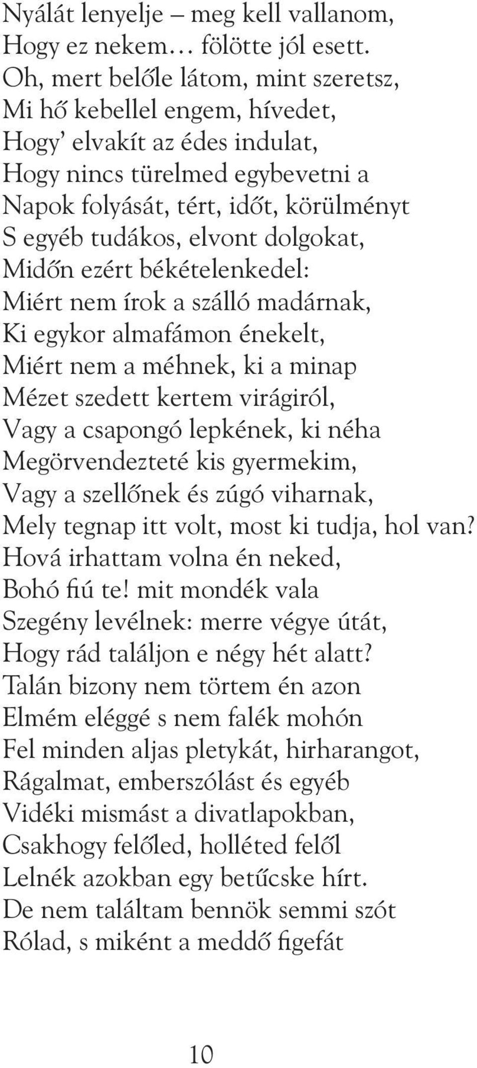 dolgokat, Midôn ezért békételenkedel: Miért nem írok a szálló madárnak, Ki egykor almafámon énekelt, Miért nem a méhnek, ki a minap Mézet szedett kertem virágiról, Vagy a csapongó lepkének, ki néha