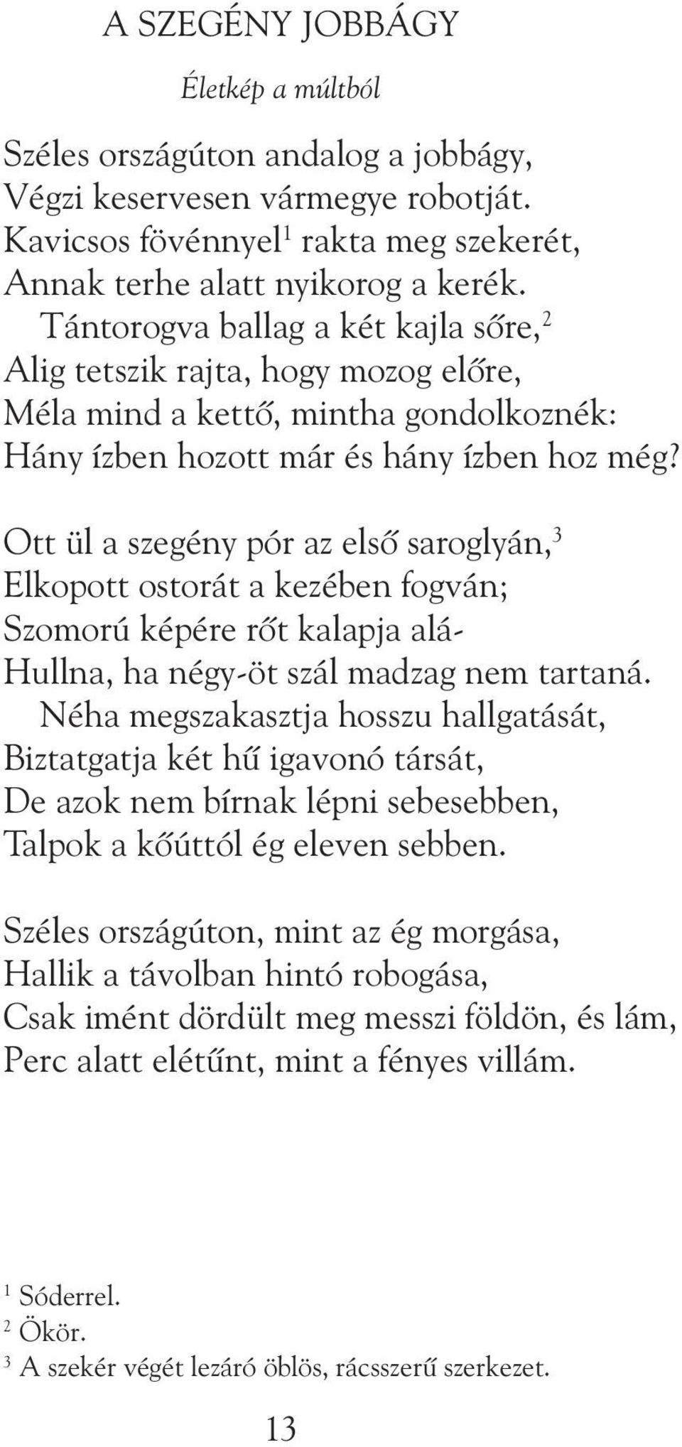 Ott ül a szegény pór az elsô saroglyán, 3 Elkopott ostorát a kezében fogván; Szomorú képére rôt kalapja alá- Hullna, ha négy-öt szál madzag nem tartaná.