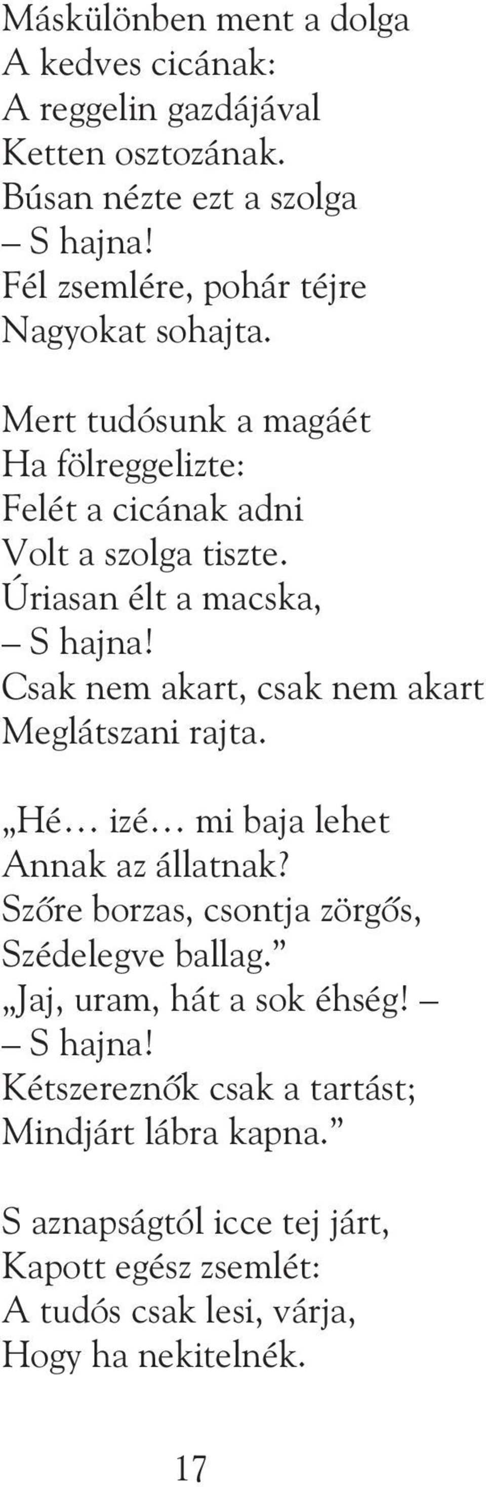 Úriasan élt a macska, S hajna! Csak nem akart, csak nem akart Meglátszani rajta. Hé izé mi baja lehet Annak az állatnak?