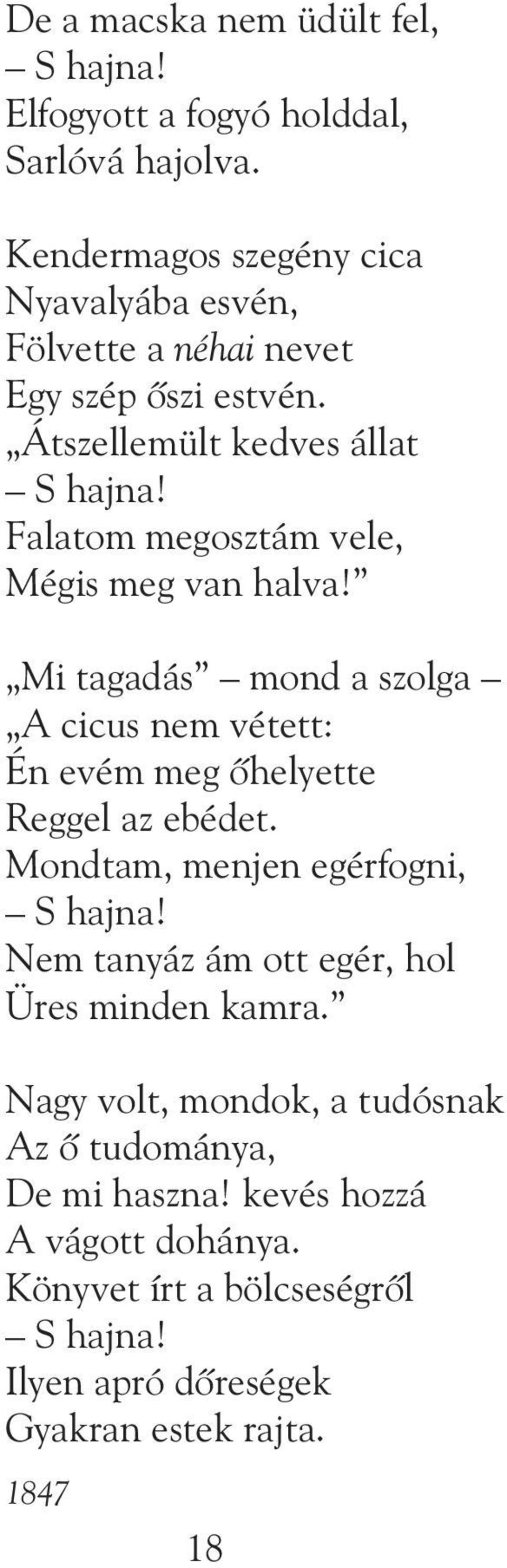 Falatom megosztám vele, Mégis meg van halva! Mi tagadás mond a szolga A cicus nem vétett: Én evém meg ôhelyette Reggel az ebédet.