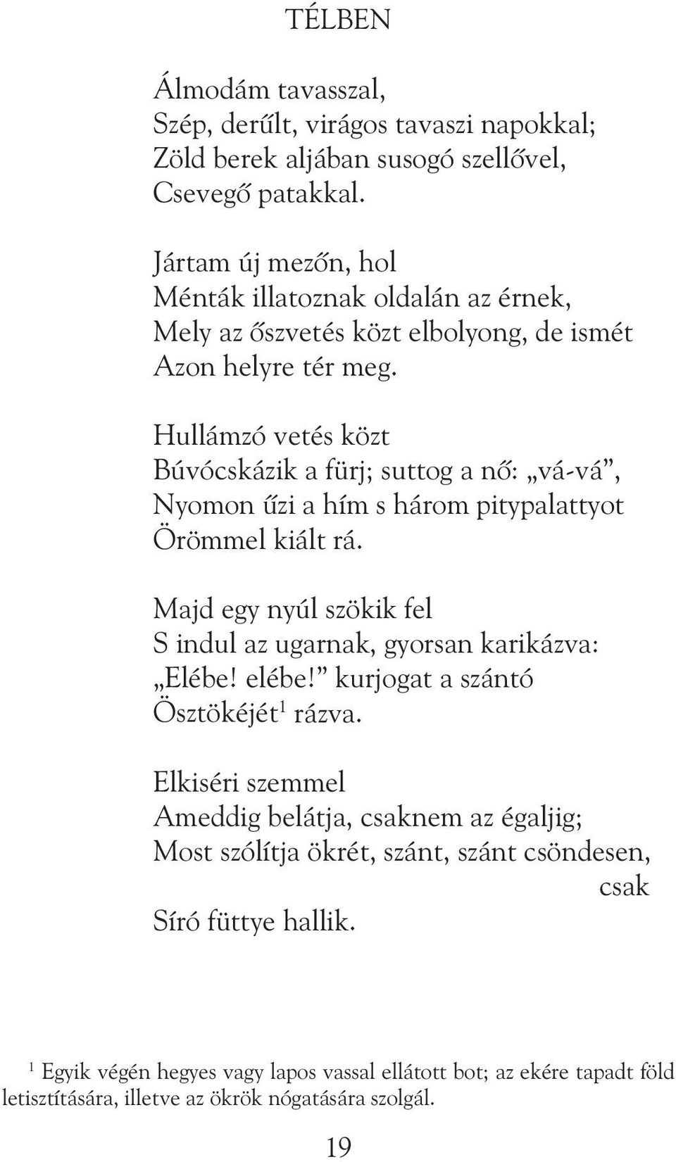 Hullámzó vetés közt Búvócskázik a fürj; suttog a nô: vá-vá, Nyomon ûzi a hím s három pitypalattyot Örömmel kiált rá.