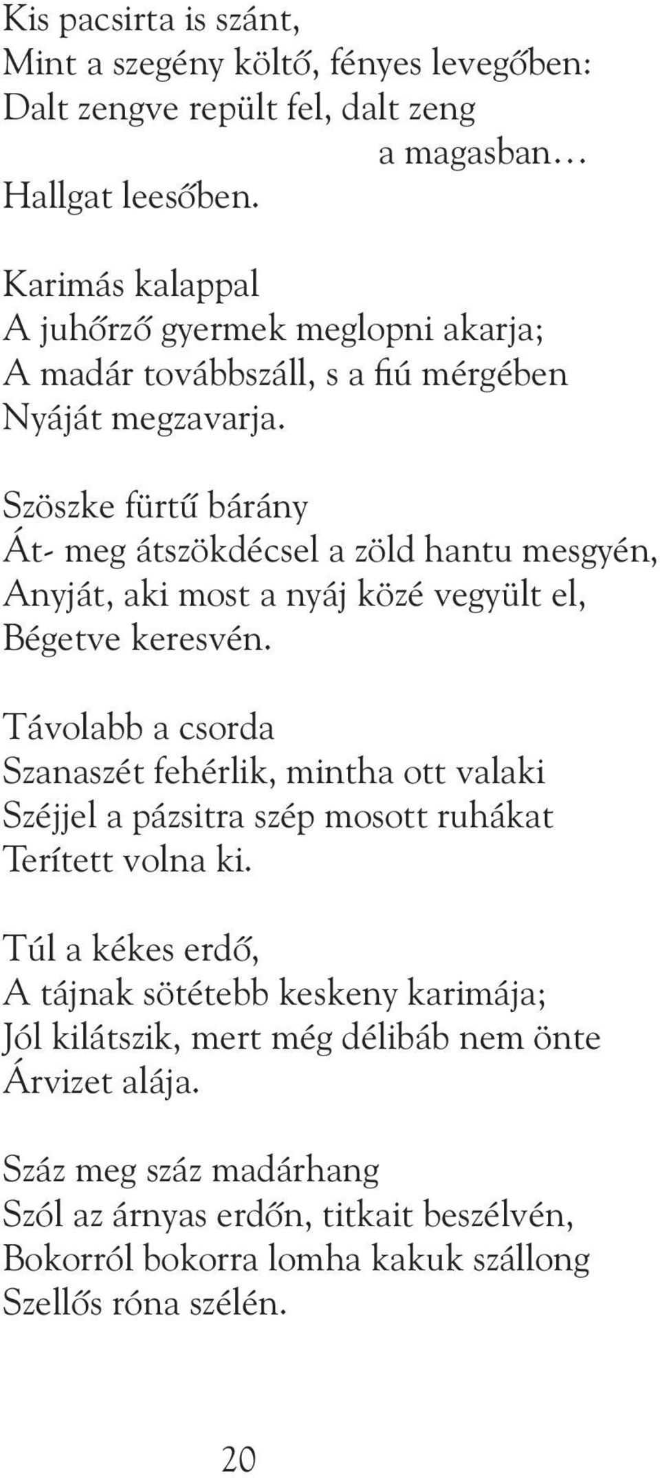 Szöszke fürtû bárány Át- meg átszökdécsel a zöld hantu mesgyén, Anyját, aki most a nyáj közé vegyült el, Bégetve keresvén.