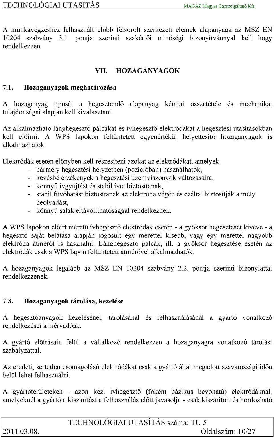 Az alkalmazható lánghegesztő pálcákat és ívhegesztő elektródákat a hegesztési utasításokban kell előírni. A WPS lapokon feltüntetett egyenértékű, helyettesítő hozaganyagok is alkalmazhatók.