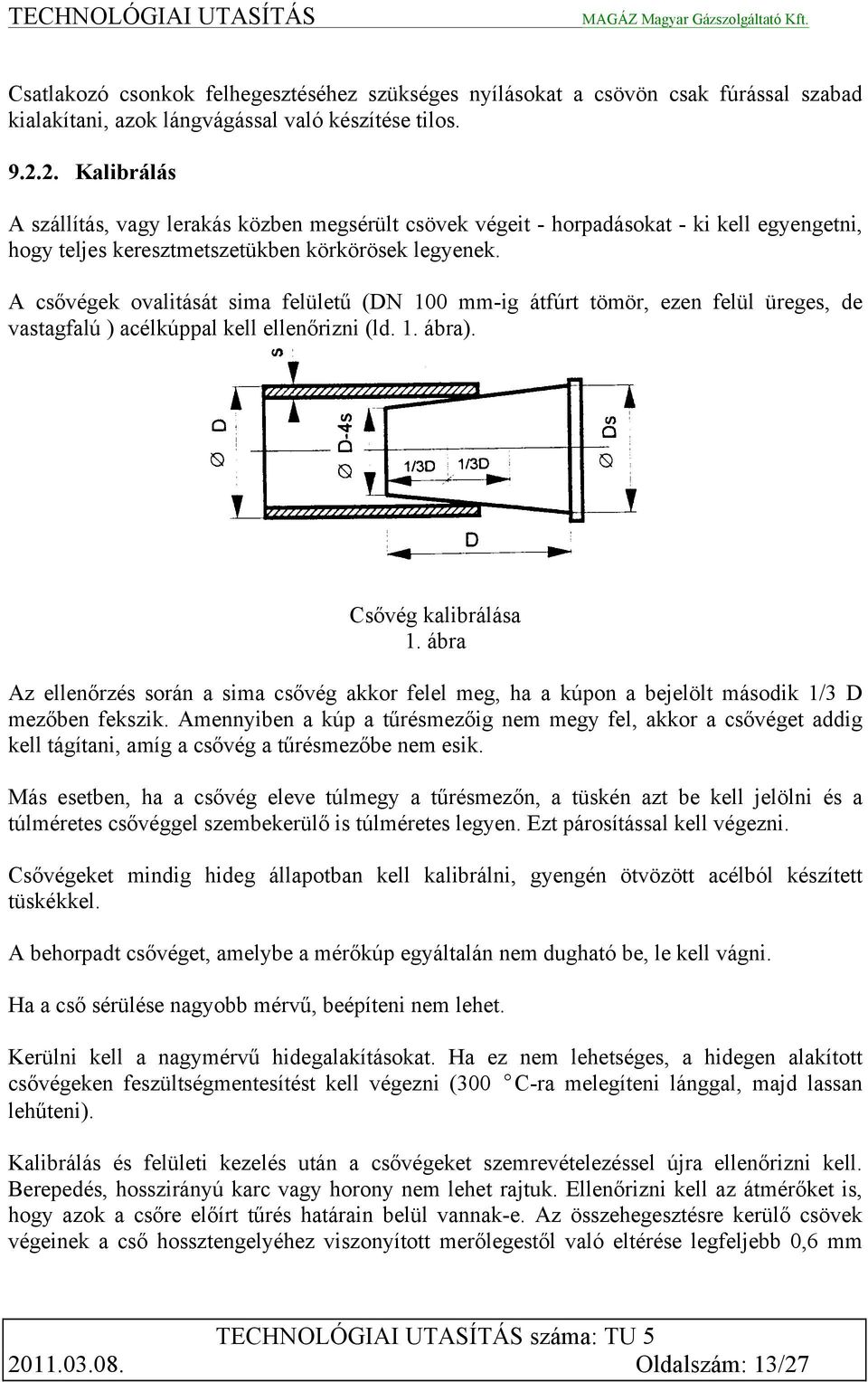 A csővégek ovalitását sima felületű (DN 100 mm-ig átfúrt tömör, ezen felül üreges, de vastagfalú ) acélkúppal kell ellenőrizni (ld. 1. ábra). Csővég kalibrálása 1.