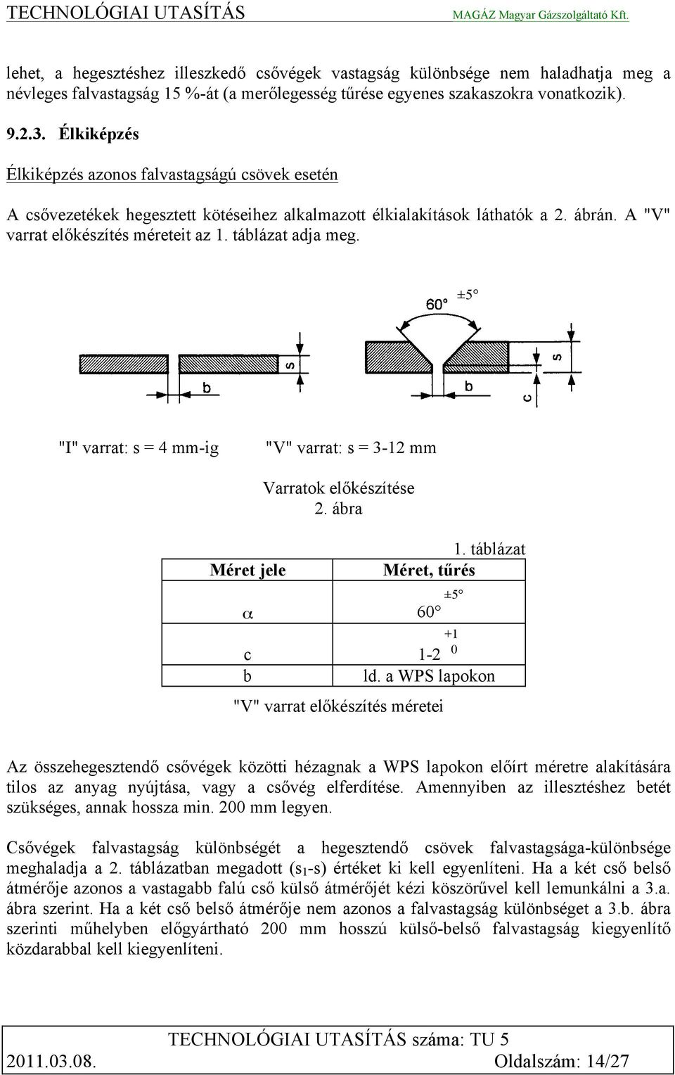 ±5 "I" varrat: s = 4 mm-ig "V" varrat: s = 3-12 mm Méret jele Varratok előkészítése 2. ábra α 60 1. táblázat Méret, tűrés c 1-2 b ld.