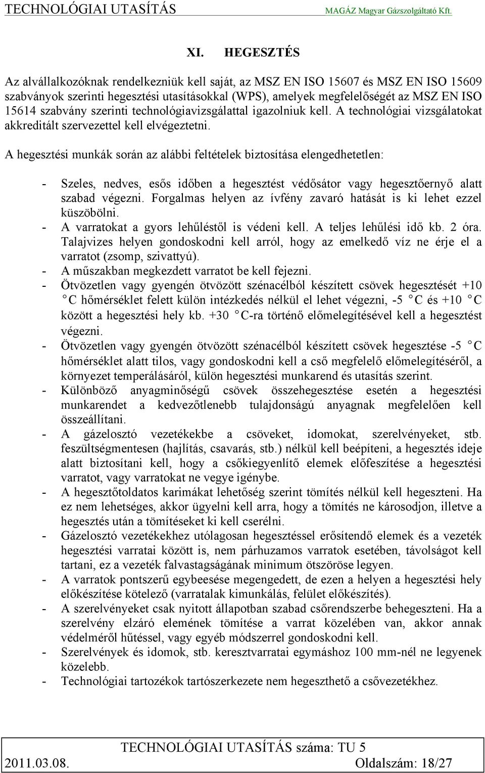 A hegesztési munkák során az alábbi feltételek biztosítása elengedhetetlen: - Szeles, nedves, esős időben a hegesztést védősátor vagy hegesztőernyő alatt szabad végezni.