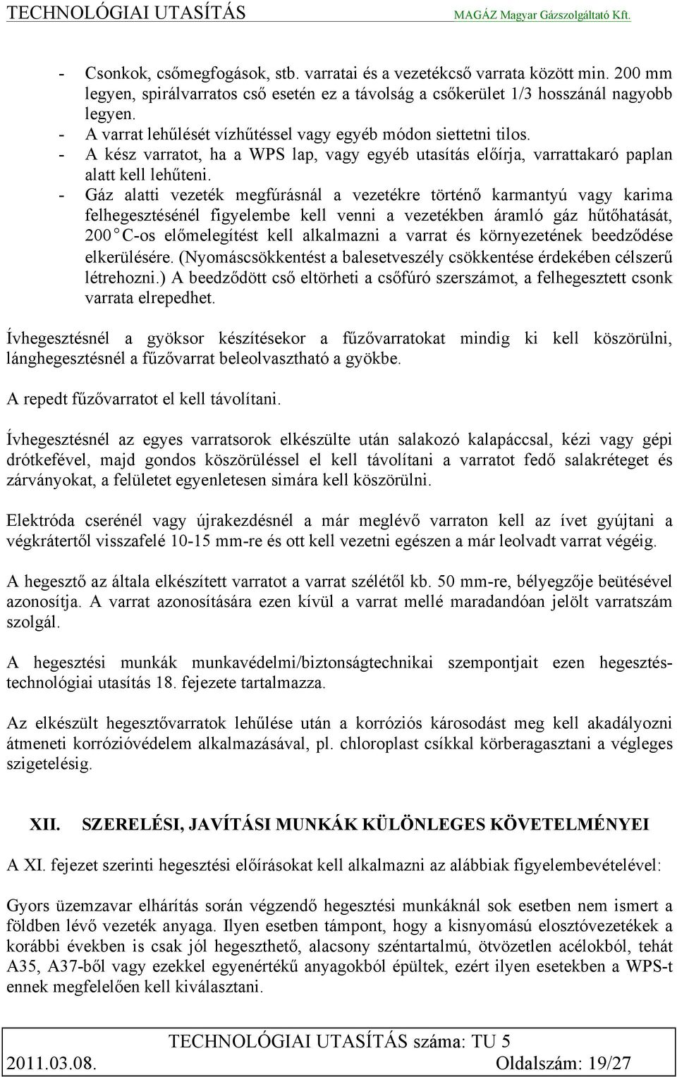 - Gáz alatti vezeték megfúrásnál a vezetékre történő karmantyú vagy karima felhegesztésénél figyelembe kell venni a vezetékben áramló gáz hűtőhatását, 200 C-os előmelegítést kell alkalmazni a varrat