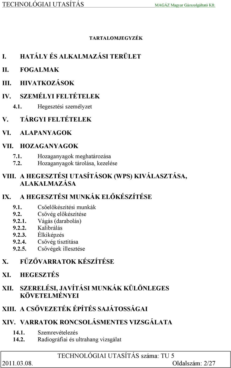 2.2. Kalibrálás 9.2.3. Élkiképzés 9.2.4. Csővég tisztítása 9.2.5. Csővégek illesztése X. FŰZŐVARRATOK KÉSZÍTÉSE XI. HEGESZTÉS XII. SZERELÉSI, JAVÍTÁSI MUNKÁK KÜLÖNLEGES KÖVETELMÉNYEI XIII.