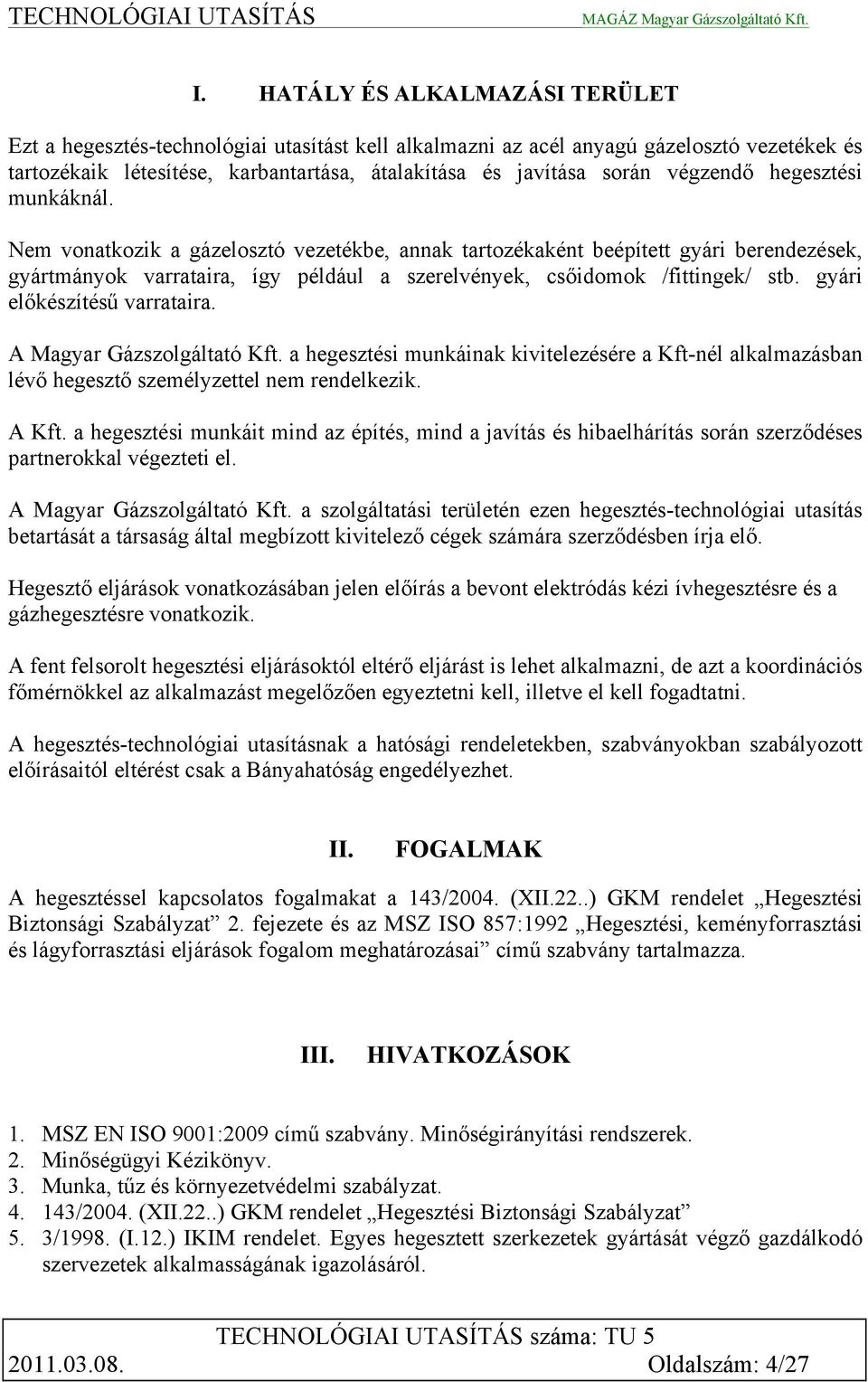 gyári előkészítésű varrataira. A Magyar Gázszolgáltató Kft. a hegesztési munkáinak kivitelezésére a Kft-nél alkalmazásban lévő hegesztő személyzettel nem rendelkezik. A Kft.