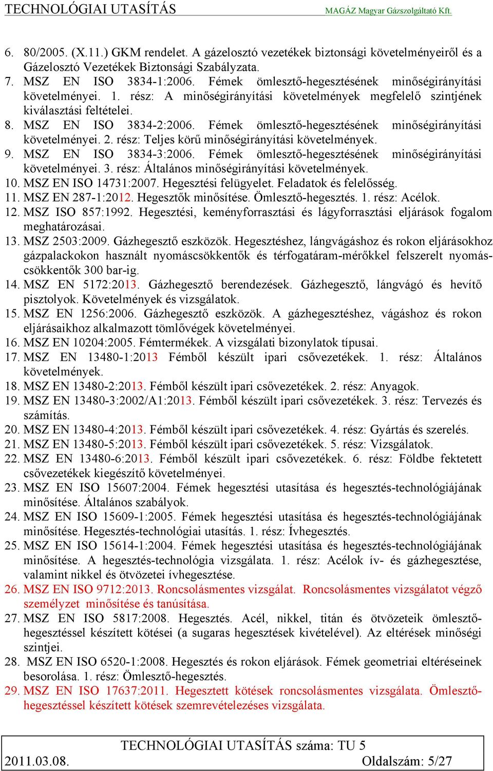 Fémek ömlesztő-hegesztésének minőségirányítási követelményei. 2. rész: Teljes körű minőségirányítási követelmények. 9. MSZ EN ISO 3834-3:2006.