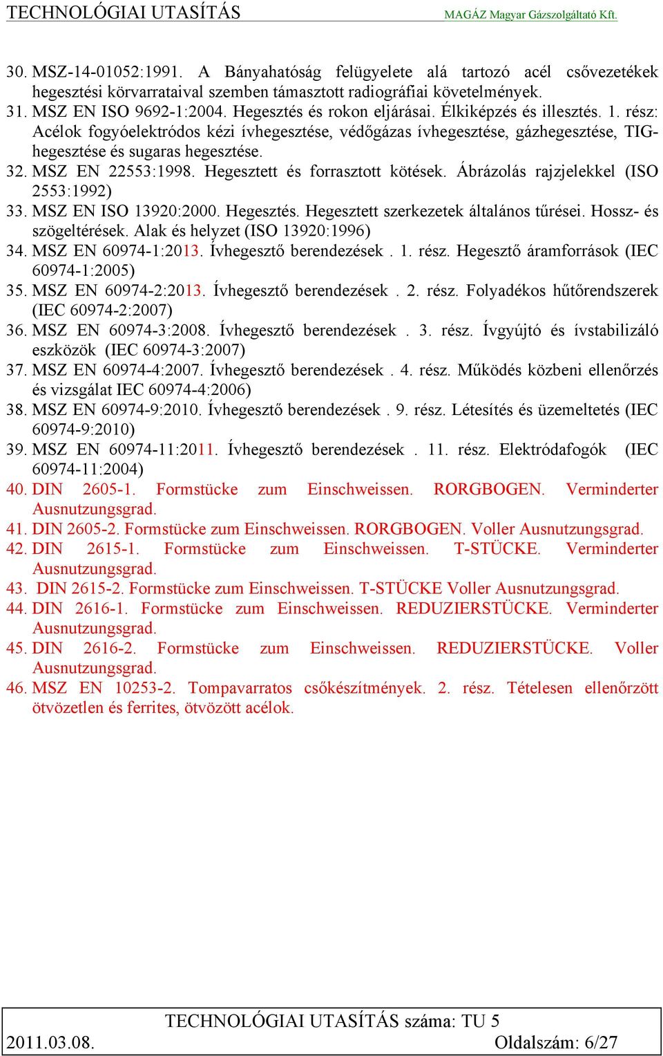 MSZ EN 22553:1998. Hegesztett és forrasztott kötések. Ábrázolás rajzjelekkel (ISO 2553:1992) 33. MSZ EN ISO 13920:2000. Hegesztés. Hegesztett szerkezetek általános tűrései. Hossz- és szögeltérések.