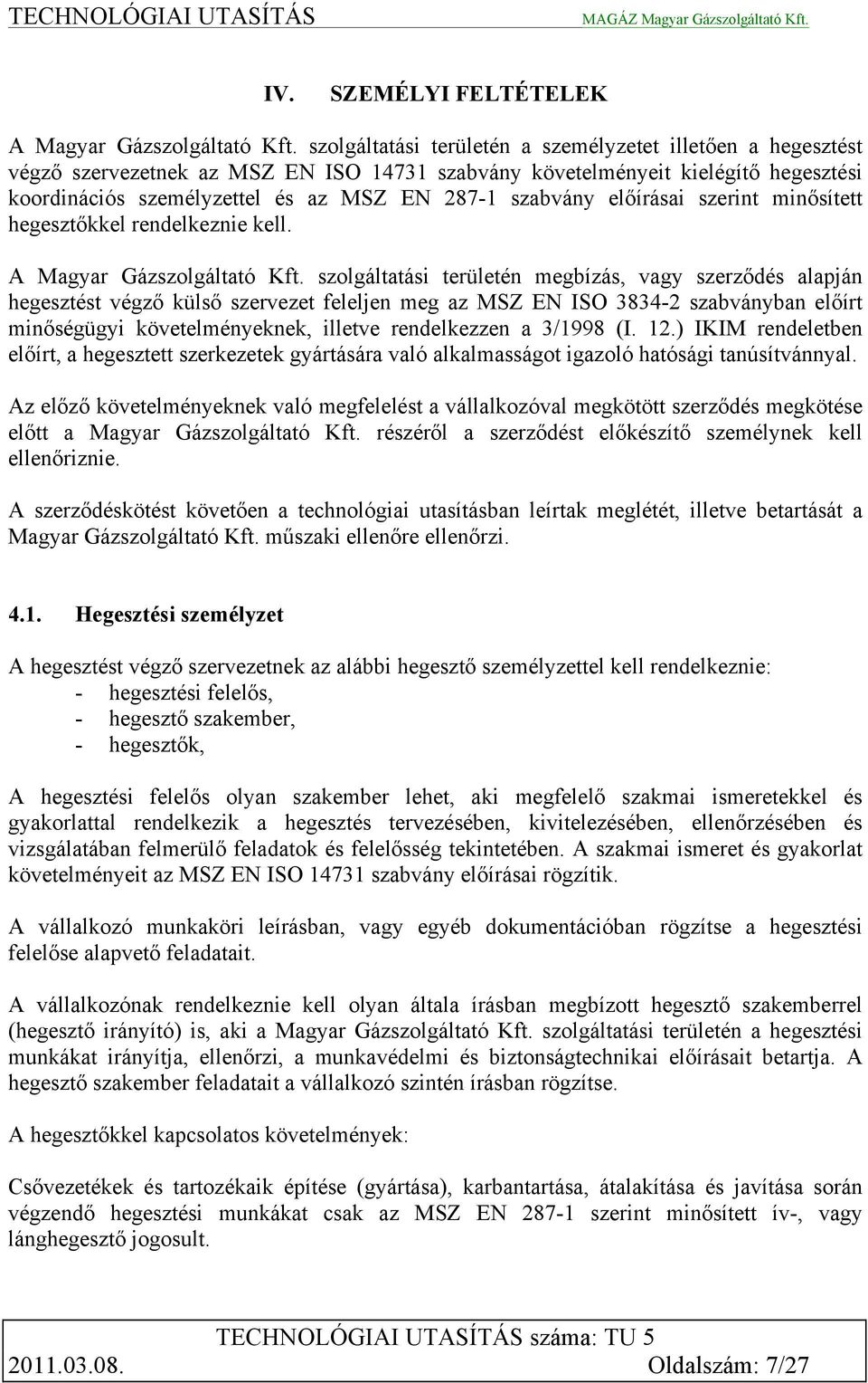 előírásai szerint minősített hegesztőkkel rendelkeznie kell. A Magyar Gázszolgáltató Kft.