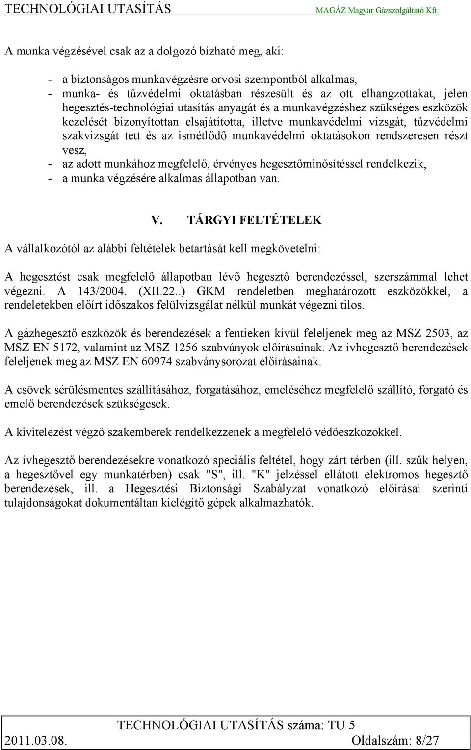 munkavédelmi oktatásokon rendszeresen részt vesz, - az adott munkához megfelelő, érvényes hegesztőminősítéssel rendelkezik, - a munka végzésére alkalmas állapotban van. V.