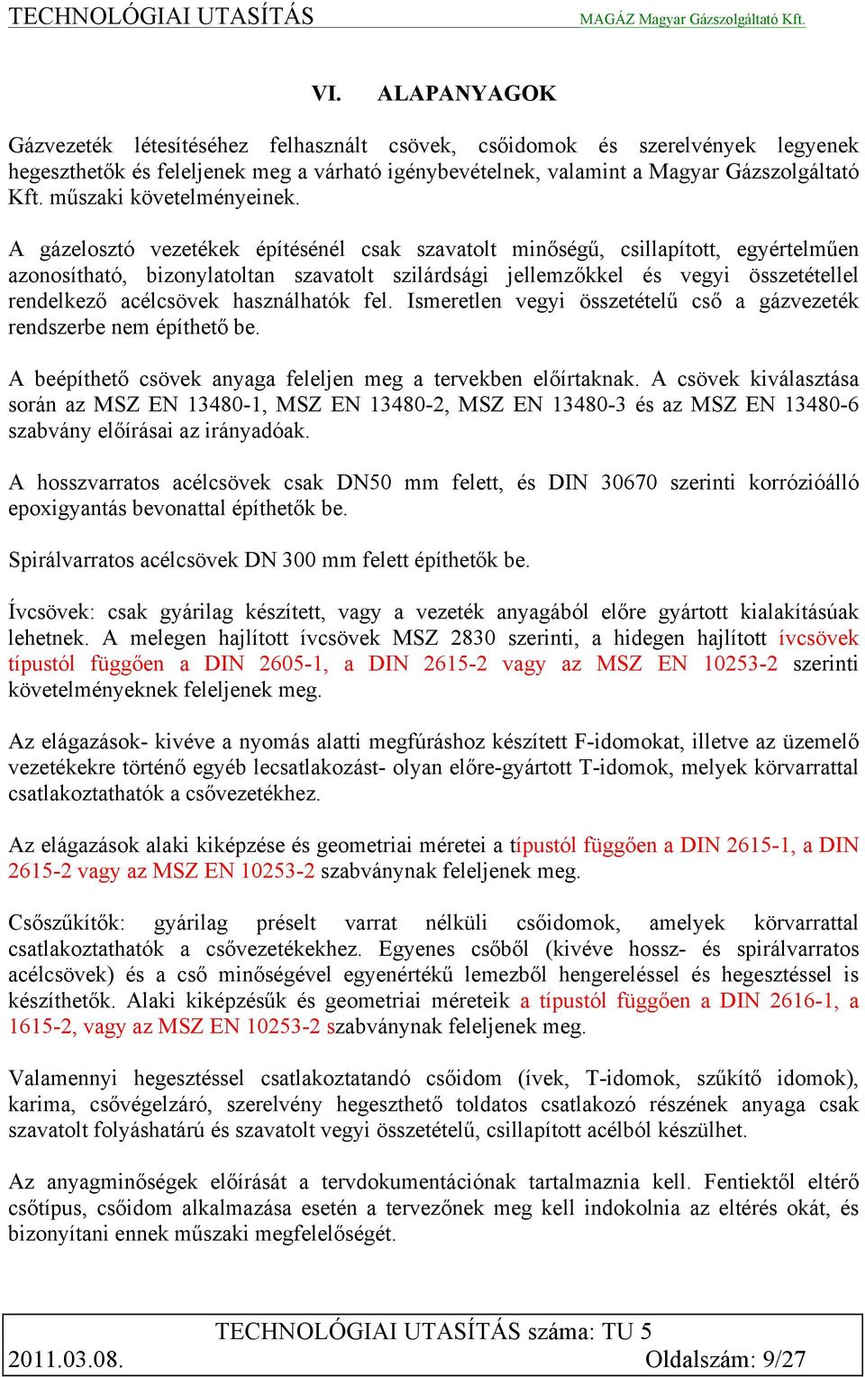 A gázelosztó vezetékek építésénél csak szavatolt minőségű, csillapított, egyértelműen azonosítható, bizonylatoltan szavatolt szilárdsági jellemzőkkel és vegyi összetétellel rendelkező acélcsövek