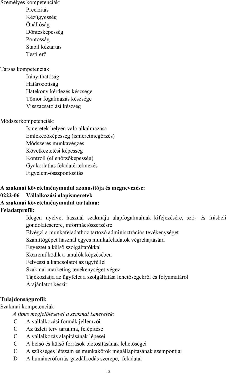 (ellenőrzőképesség) Gyakorlatias feladatértelmezés Figyelem-összpontosítás A szakmai követelménymodul azonosítója és megnevezése: 0222-06 Vállalkozási alapismeretek A szakmai követelménymodul