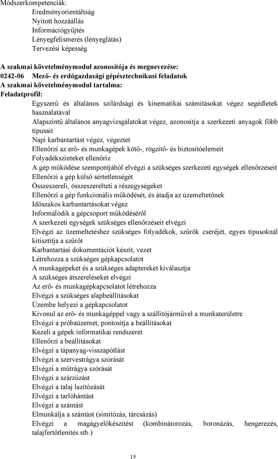 általános anyagvizsgálatokat végez, azonosítja a szerkezeti anyagok főbb típusait Napi karbantartást végez, végeztet Ellenőrzi az erő- és munkagépek kötő-, rögzítő- és biztosítóelemeit