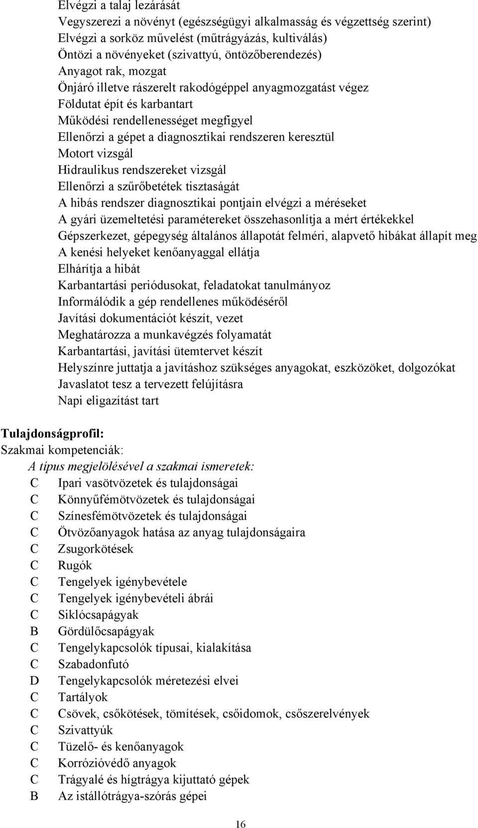 Motort vizsgál Hidraulikus rendszereket vizsgál Ellenőrzi a szűrőbetétek tisztaságát A hibás rendszer diagnosztikai pontjain elvégzi a méréseket A gyári üzemeltetési paramétereket összehasonlítja a